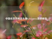 中国名茶铁观音头像6,chinesetea茶铁观音