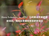 Palatin Technologies, Inc. (PTN)：公司重点发展肥胖症项目，同时探索眼科等非肥胖项目