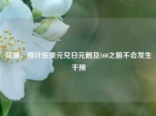 花旗：预计在美元兑日元触及160之前不会发生干预