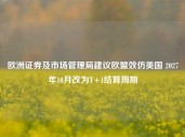 欧洲证券及市场管理局建议欧盟效仿美国 2027年10月改为T+1结算周期