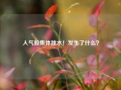 人气股集体跳水！发生了什么？