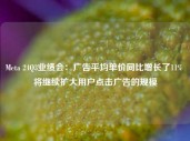 Meta 24Q3业绩会：广告平均单价同比增长了11% 将继续扩大用户点击广告的规模