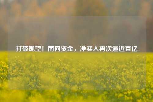 打破观望！南向资金，净买入再次逼近百亿