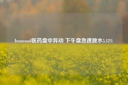 Ironwood医药盘中异动 下午盘急速跳水5.12%